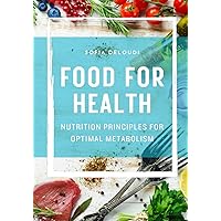 Food For Health: Nutrition Principles For Optimal Metabolism Food For Health: Nutrition Principles For Optimal Metabolism Paperback Kindle Hardcover