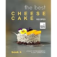 The Best Cheesecake Recipes - Book 4: Sweet with Slightly Tangy Goodness (The Complete Collection of the Best Cheesecake Recipes) The Best Cheesecake Recipes - Book 4: Sweet with Slightly Tangy Goodness (The Complete Collection of the Best Cheesecake Recipes) Kindle Hardcover Paperback