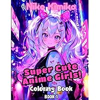 Super Cute Anime Girls: Modern Kawaii Anime Girls Coloring book for teens and adults
