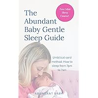 The Abundant Baby Gentle Sleep Guide: Umbilical Cord Method: How to sleep from 7pm to 7am