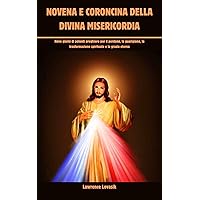 NOVENA E CORONCINA DELLA DIVINA MISERICORDIA (Italian Edition): Nove giorni di potenti preghiere per il perdono, la guarigione, la trasformazione spirituale ... di Novene Ispirazionali (italiano) Vol. 7) NOVENA E CORONCINA DELLA DIVINA MISERICORDIA (Italian Edition): Nove giorni di potenti preghiere per il perdono, la guarigione, la trasformazione spirituale ... di Novene Ispirazionali (italiano) Vol. 7) Kindle Paperback