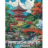Japanische Gärten Malbuch: Entdecke die Ruhe und Gelassenheit Japans, Zen Gärten zum Ausmalen - Ein unterhaltsames und entspannendes Erlebnis für alle Malbegeisterten. (German Edition)