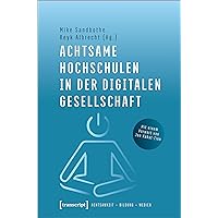 Achtsame Hochschulen in der digitalen Gesellschaft (Achtsamkeit - Bildung - Medien 1) (German Edition) Achtsame Hochschulen in der digitalen Gesellschaft (Achtsamkeit - Bildung - Medien 1) (German Edition) Kindle