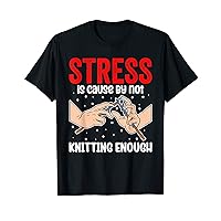 Stress Is Cause By Not Knitting Enough T-Shirt