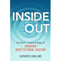 Inside Out: The Equity Leader’s Guide to Undoing Institutional Racism Inside Out: The Equity Leader’s Guide to Undoing Institutional Racism Paperback Kindle