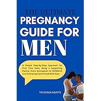 The Ultimate Pregnancy Guide For Men: A Simple Step-by-Step Approach for First Time Dads, Being a Supporting Partner From Conception to Childbirth and Embracing Fatherhood With Ease. The Ultimate Pregnancy Guide For Men: A Simple Step-by-Step Approach for First Time Dads, Being a Supporting Partner From Conception to Childbirth and Embracing Fatherhood With Ease. Kindle Paperback