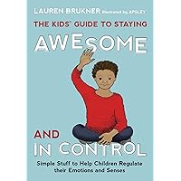 The Kids' Guide to Staying Awesome and In Control: Simple Stuff to Help Children Regulate their Emotions and Senses The Kids' Guide to Staying Awesome and In Control: Simple Stuff to Help Children Regulate their Emotions and Senses Hardcover