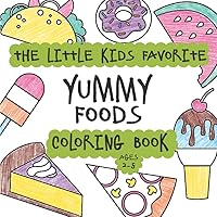 The Little Kids Favorite Yummy Foods Coloring Book: Super easy pictures of delicious snacks and treats like pizza, candy, burgers, fries, cake, fruit, ... (Little Kids Favorite Coloring Book) The Little Kids Favorite Yummy Foods Coloring Book: Super easy pictures of delicious snacks and treats like pizza, candy, burgers, fries, cake, fruit, ... (Little Kids Favorite Coloring Book) Paperback