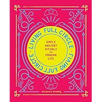 Living Full Circle: Simple Ancient Rituals for Modern Life Living Full Circle: Simple Ancient Rituals for Modern Life Hardcover Kindle Audible Audiobook Audio CD
