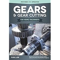 Gears and Gear Cutting for Home Machinists (Fox Chapel Publishing) Practical, Hands-On Guide to Designing and Cutting Gears Inexpensively on a Lathe or Milling Machine; Simple, Non-Technical Language