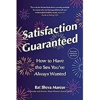 Satisfaction Guaranteed: How to Have the Sex You’ve Always Wanted Satisfaction Guaranteed: How to Have the Sex You’ve Always Wanted Paperback Kindle Audible Audiobook Hardcover