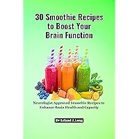 30 Smoothie Recipes to Boost Your Brain Function: Neurologist Approved Smoothie Recipes to Enhance Brain Health and Capacity 30 Smoothie Recipes to Boost Your Brain Function: Neurologist Approved Smoothie Recipes to Enhance Brain Health and Capacity Kindle Paperback