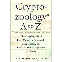 Cryptozoology A To Z: The Encyclopedia of Loch Monsters, Sasquatch, Chupacabras, and Other Authentic Mysteries of Nature Cryptozoology A To Z: The Encyclopedia of Loch Monsters, Sasquatch, Chupacabras, and Other Authentic Mysteries of Nature Paperback Kindle School & Library Binding