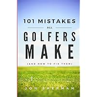 101 Mistakes All Golfers Make (and how to fix them) 101 Mistakes All Golfers Make (and how to fix them) Paperback Kindle