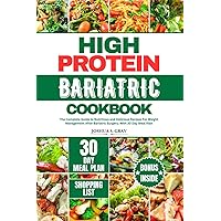 HIGH PROTEIN BARIATRIC COOKBOOK: The Complete Guide to Nutritious and Delicious Recipes For Weight Management After Bariatric Surgery, With 30 Day Meal Plan HIGH PROTEIN BARIATRIC COOKBOOK: The Complete Guide to Nutritious and Delicious Recipes For Weight Management After Bariatric Surgery, With 30 Day Meal Plan Paperback Kindle