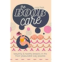 The Boob Care: Beautiful & Healthy Breasts In The Most Pleasurable Way Possible The Boob Care: Beautiful & Healthy Breasts In The Most Pleasurable Way Possible Kindle Paperback