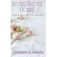 Nursing At Home: Ways to Care for Your Loved Ones at Home