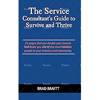 The Service Consultant's Guide to Survive and Thrive: 31 Pages that can double your income and make you one of the most valuable people in your industry and community The Service Consultant's Guide to Survive and Thrive: 31 Pages that can double your income and make you one of the most valuable people in your industry and community Kindle Paperback