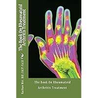 The Book On Rheumatoid Arthritis Treatment The Book On Rheumatoid Arthritis Treatment Kindle Paperback