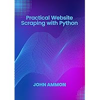 Practical Website Scraping with Python: build web scraping scripts to download, extract and parse structured data.
