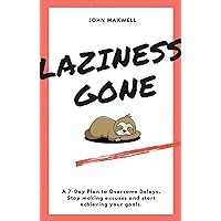 Laziness Gone: A 7-Day Plan to Overcome Delays (Transform Your Life Book 1)