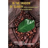 In the Shadow of Slavery: Africa’s Botanical Legacy in the Atlantic World In the Shadow of Slavery: Africa’s Botanical Legacy in the Atlantic World Paperback Hardcover