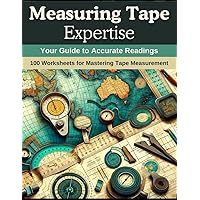 Measuring Tape Expertise: Your Guide to Accurate Readings: 100 Worksheets for Mastering Tape Measurement