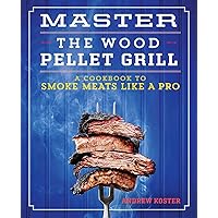 Master the Wood Pellet Grill: A Cookbook to Smoke Meats Like a Pro Master the Wood Pellet Grill: A Cookbook to Smoke Meats Like a Pro Paperback Kindle