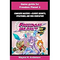 Game guide for Freedom Planet 2: Complete Mastery - Expert Secrets, Strategies, and 100% Completion Game guide for Freedom Planet 2: Complete Mastery - Expert Secrets, Strategies, and 100% Completion Kindle Paperback