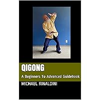 Qigong: A Beginners To Advanced Guidebook Qigong: A Beginners To Advanced Guidebook Kindle Paperback