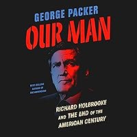 Our Man: Richard Holbrooke and the End of the American Century Our Man: Richard Holbrooke and the End of the American Century Audible Audiobook Hardcover Kindle Paperback