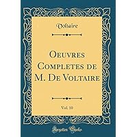 Oeuvres Completes de M. De Voltaire, Vol. 10 (Classic Reprint) (French Edition) Oeuvres Completes de M. De Voltaire, Vol. 10 (Classic Reprint) (French Edition) Hardcover Paperback