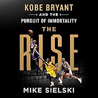 The Rise: Kobe Bryant and the Pursuit of Immortality The Rise: Kobe Bryant and the Pursuit of Immortality Audible Audiobook Hardcover Kindle Paperback