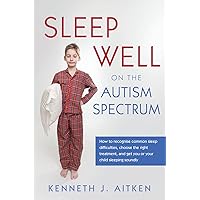 Sleep Well on the Autism Spectrum: How to recognise common sleep difficulties, choose the right treatment, and get you or your child sleeping soundly Sleep Well on the Autism Spectrum: How to recognise common sleep difficulties, choose the right treatment, and get you or your child sleeping soundly Kindle Paperback