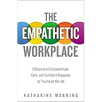 The Empathetic Workplace: 5 Steps to a Compassionate, Calm, and Confident Response to Trauma On the Job The Empathetic Workplace: 5 Steps to a Compassionate, Calm, and Confident Response to Trauma On the Job Paperback Audible Audiobook Kindle