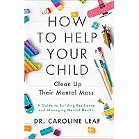 How to Help Your Child Clean Up Their Mental Mess: A Guide to Building Resilience and Managing Mental Health How to Help Your Child Clean Up Their Mental Mess: A Guide to Building Resilience and Managing Mental Health Hardcover Audible Audiobook Kindle Paperback