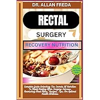 RECTAL SURGERY RECOVERY NUTRITION: Complete Guide Unlocking The Secrets Of Nutrition To Rapid Healing After Surgery Success, Nourishing Meal Plans, Recipes, Tips For Optimal Health Wellness RECTAL SURGERY RECOVERY NUTRITION: Complete Guide Unlocking The Secrets Of Nutrition To Rapid Healing After Surgery Success, Nourishing Meal Plans, Recipes, Tips For Optimal Health Wellness Paperback Kindle