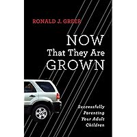 Now That They Are Grown: Successfully Parenting Your Adult Children Now That They Are Grown: Successfully Parenting Your Adult Children Paperback Kindle