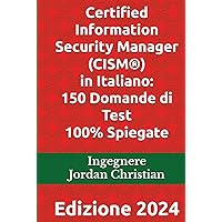 Certified Information Security Manager (CISM®) in Italiano: 150 Domande di Test 100% Spiegate: Edizione 2024 (Italian Edition) Certified Information Security Manager (CISM®) in Italiano: 150 Domande di Test 100% Spiegate: Edizione 2024 (Italian Edition) Kindle Hardcover Paperback