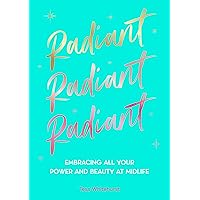 Radiant: Embracing Your Power and Beauty at Midlife Radiant: Embracing Your Power and Beauty at Midlife Hardcover Kindle