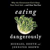 Eating Dangerously: Why the Government Can't Keep Your Food Safe…and How You Can Eating Dangerously: Why the Government Can't Keep Your Food Safe…and How You Can Audible Audiobook Kindle Hardcover Paperback