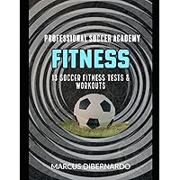 Soccer Fitness: 13 Soccer Fitness Tests & Workouts (Professional Academy Soccer Training Series) Soccer Fitness: 13 Soccer Fitness Tests & Workouts (Professional Academy Soccer Training Series) Paperback Kindle