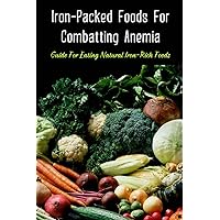 Iron-Packed Foods For Combatting Anemia: Guide For Eating Natural Iron-Rich Foods: All You Need To Know About Iron Supplements