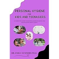 Personal Hygiene For Kids and Teenagers : A complete guide to keeping good hygiene and maintaining body parts Personal Hygiene For Kids and Teenagers : A complete guide to keeping good hygiene and maintaining body parts Kindle Hardcover Paperback