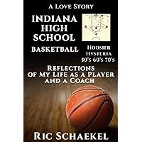 Indiana High School Basketball - Hoosier Hysteria - 50's, 60's, 70's: Reflections of My Life as a Player and a Coach Indiana High School Basketball - Hoosier Hysteria - 50's, 60's, 70's: Reflections of My Life as a Player and a Coach Paperback Kindle