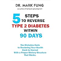 5 STEP TO REVERSE TYPE 2 DIABETES WITHIN 90 DAYS: The Diabetes Code to Restoring Your Health Back To Normal with a Proper Dietary Structure That Works.