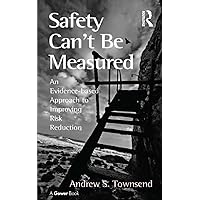 Safety Can't Be Measured: An Evidence-based Approach to Improving Risk Reduction Safety Can't Be Measured: An Evidence-based Approach to Improving Risk Reduction Kindle Hardcover