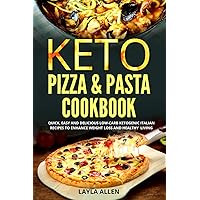 Keto Pizza & Pasta Cookbook: Quick, Easy and Delicious Low-Carb Ketogenic Italian Recipes To Enhance Weight Loss and Healthy Living