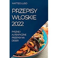 Przepisy Wloskie 2022: Pyszne I Autentyczne Przepisy Na Deser (Polish Edition)
