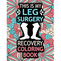 This is my Leg Surgery Recovery Coloring Book: A Hilarious & Relatable Gift for leg Surgery Patients for Relaxation & Recovery